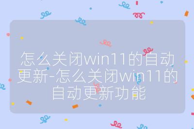 怎么關(guān)閉win11的自動更新-怎么關(guān)閉win11的自動更新功能