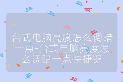 臺式電腦亮度怎么調暗一點-臺式電腦亮度怎么調暗一點快捷鍵