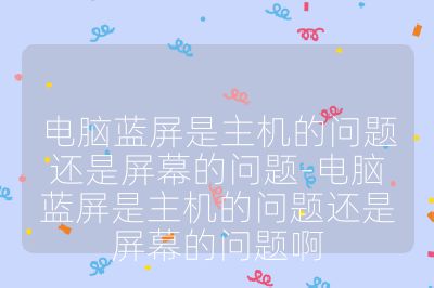 電腦藍屏是主機的問題還是屏幕的問題-電腦藍屏是主機的問題還是屏幕的問題啊
