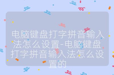 電腦鍵盤打字拼音輸入法怎么設置-電腦鍵盤打字拼音輸入法怎么設置的