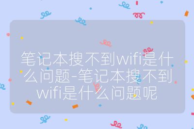 筆記本搜不到wifi是什么問題-筆記本搜不到wifi是什么問題呢