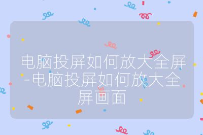 電腦投屏如何放大全屏-電腦投屏如何放大全屏畫面