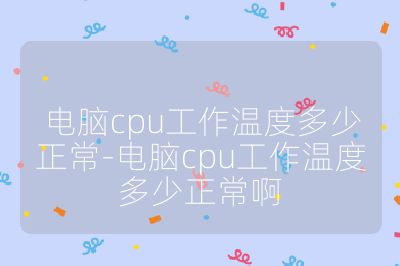 電腦cpu工作溫度多少正常-電腦cpu工作溫度多少正常啊