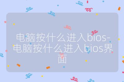 電腦按什么進入bios-電腦按什么進入bios界面