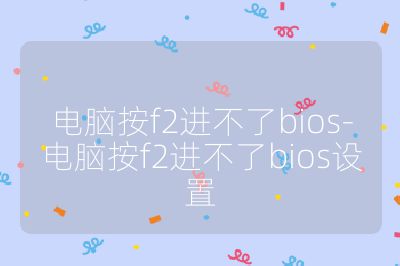 電腦按f2進不了bios-電腦按f2進不了bios設置