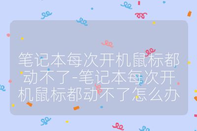 筆記本每次開機(jī)鼠標(biāo)都動(dòng)不了-筆記本每次開機(jī)鼠標(biāo)都動(dòng)不了怎么辦