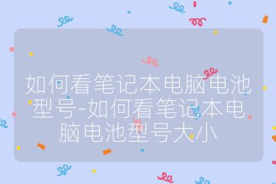 如何看筆記本電腦電池型號-如何看筆記本電腦電池型號大小