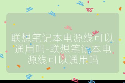 聯想筆記本電源線可以通用嗎-聯想筆記本電源線可以通用嗎