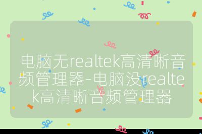 電腦無realtek高清晰音頻管理器-電腦沒realtek高清晰音頻管理器
