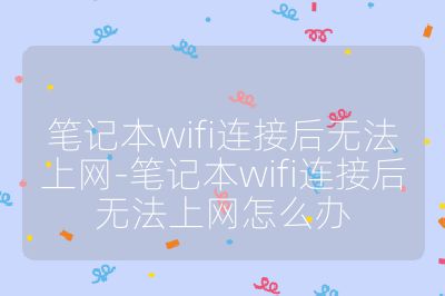 筆記本wifi連接后無法上網-筆記本wifi連接后無法上網怎么辦
