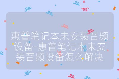 惠普筆記本未安裝音頻設備-惠普筆記本未安裝音頻設備怎么解決