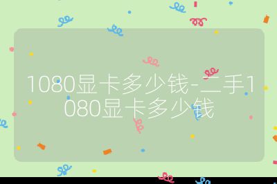1080顯卡多少錢-二手1080顯卡多少錢