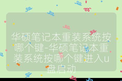 華碩筆記本重裝系統按哪個鍵-華碩筆記本重裝系統按哪個鍵進入u盤啟動