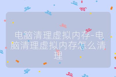 電腦清理虛擬內存-電腦清理虛擬內存怎么清理