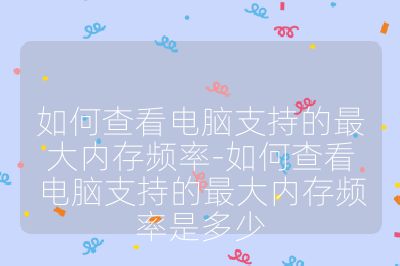 如何查看電腦支持的最大內存頻率-如何查看電腦支持的最大內存頻率是多少
