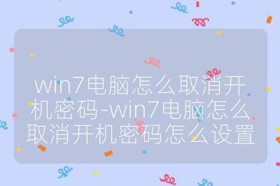 win7電腦怎么取消開機密碼-win7電腦怎么取消開機密碼怎么設置