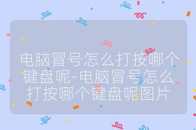 電腦冒號怎么打按哪個鍵盤呢-電腦冒號怎么打按哪個鍵盤呢圖片