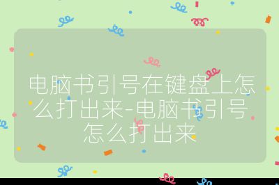 電腦書引號在鍵盤上怎么打出來-電腦書引號怎么打出來