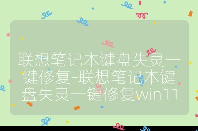 聯想筆記本鍵盤失靈一鍵修復-聯想筆記本鍵盤失靈一鍵修復win11