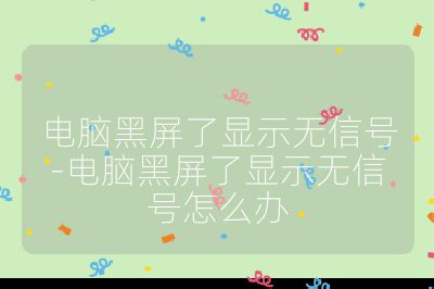 電腦黑屏了顯示無信號-電腦黑屏了顯示無信號怎么辦