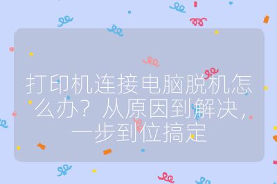 打印機連接電腦脫機怎么辦？從原因到解決，一步到位搞定