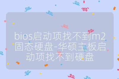 bios啟動(dòng)項(xiàng)找不到m2固態(tài)硬盤(pán)-華碩主板啟動(dòng)項(xiàng)找不到硬盤(pán)