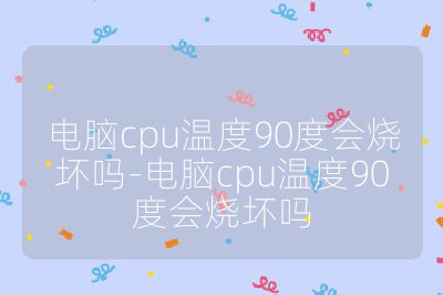 電腦cpu溫度90度會燒壞嗎-電腦cpu溫度90度會燒壞嗎