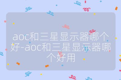 aoc和三星顯示器哪個好-aoc和三星顯示器哪個好用