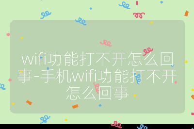 wifi功能打不開怎么回事-手機wifi功能打不開怎么回事