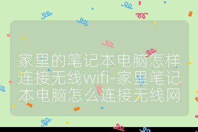 家里的筆記本電腦怎樣連接無線wifi-家里筆記本電腦怎么連接無線網