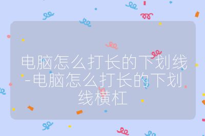 電腦怎么打長的下劃線-電腦怎么打長的下劃線橫杠