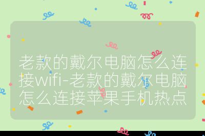 老款的戴爾電腦怎么連接wifi-老款的戴爾電腦怎么連接蘋果手機熱點