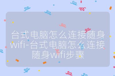 臺式電腦怎么連接隨身wifi-臺式電腦怎么連接隨身wifi步驟