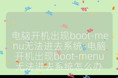 電腦開機出現boot-menu無法進去系統-電腦開機出現boot-menu無法進去系統怎么辦
