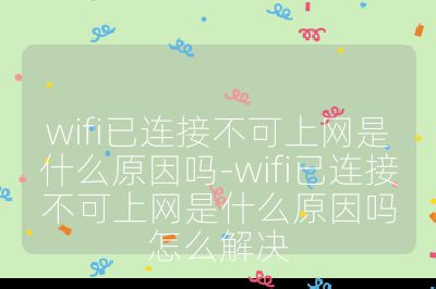 wifi已連接不可上網是什么原因嗎-wifi已連接不可上網是什么原因嗎怎么解決