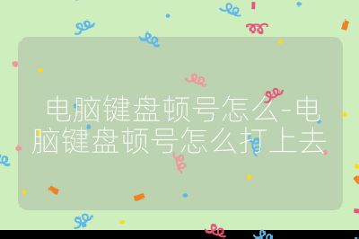 電腦鍵盤頓號怎么-電腦鍵盤頓號怎么打上去