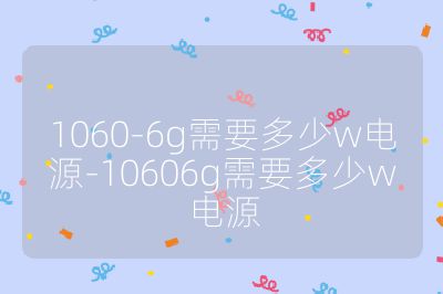 1060-6g需要多少w電源-10606g需要多少w電源