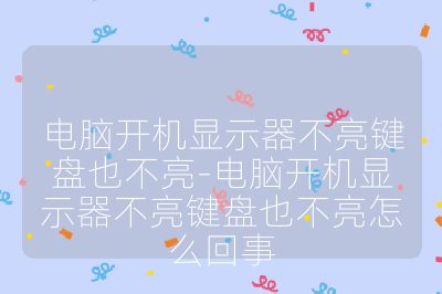 電腦開機顯示器不亮鍵盤也不亮-電腦開機顯示器不亮鍵盤也不亮怎么回事
