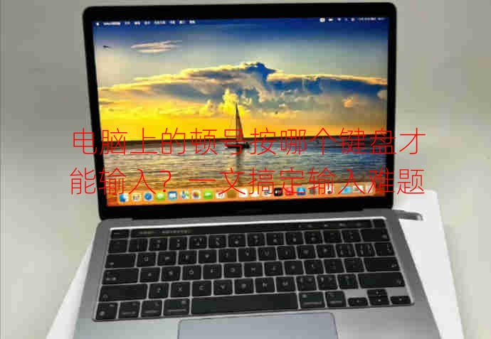 電腦上的頓號按哪個鍵盤才能輸入？一文搞定輸入難題