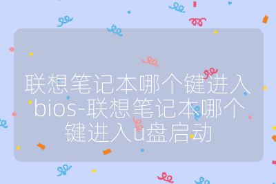 聯想筆記本哪個鍵進入bios-聯想筆記本哪個鍵進入u盤啟動