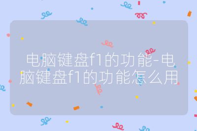 電腦鍵盤f1的功能-電腦鍵盤f1的功能怎么用