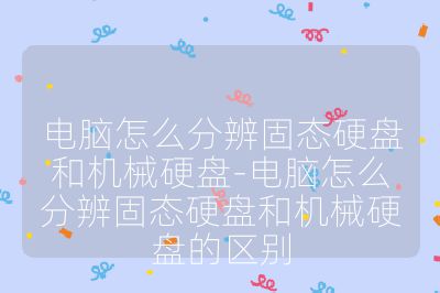 電腦怎么分辨固態硬盤和機械硬盤-電腦怎么分辨固態硬盤和機械硬盤的區別