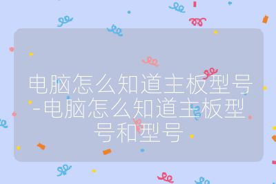 電腦怎么知道主板型號-電腦怎么知道主板型號和型號