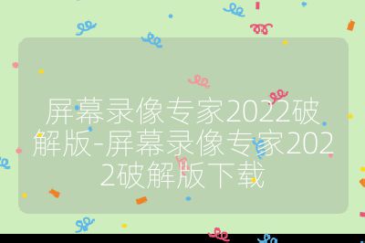 屏幕錄像專家2022破解版-屏幕錄像專家2022破解版下載