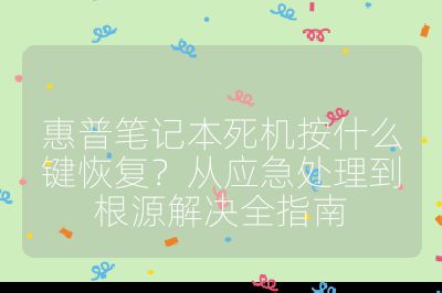 惠普筆記本死機按什么鍵恢復？從應急處理到根源解決全指南