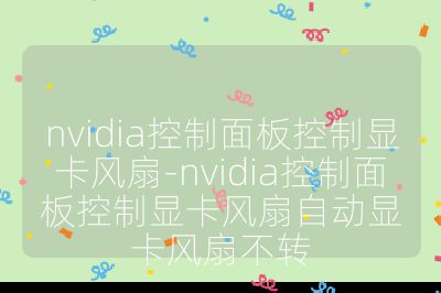 nvidia控制面板控制顯卡風扇-nvidia控制面板控制顯卡風扇自動顯卡風扇不轉