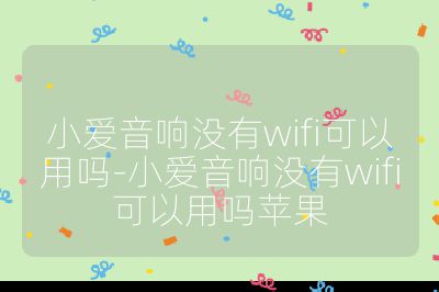 小愛音響沒有wifi可以用嗎-小愛音響沒有wifi可以用嗎蘋果