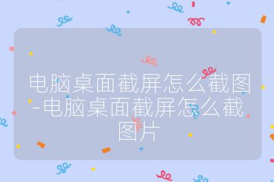 電腦桌面截屏怎么截圖-電腦桌面截屏怎么截圖片