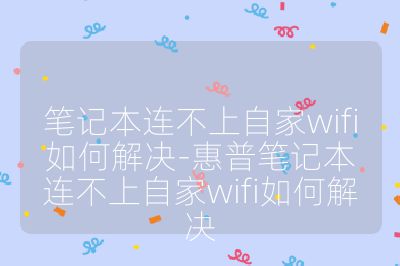 筆記本連不上自家wifi如何解決-惠普筆記本連不上自家wifi如何解決