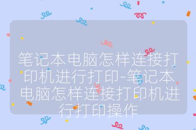 筆記本電腦怎樣連接打印機進行打印-筆記本電腦怎樣連接打印機進行打印操作